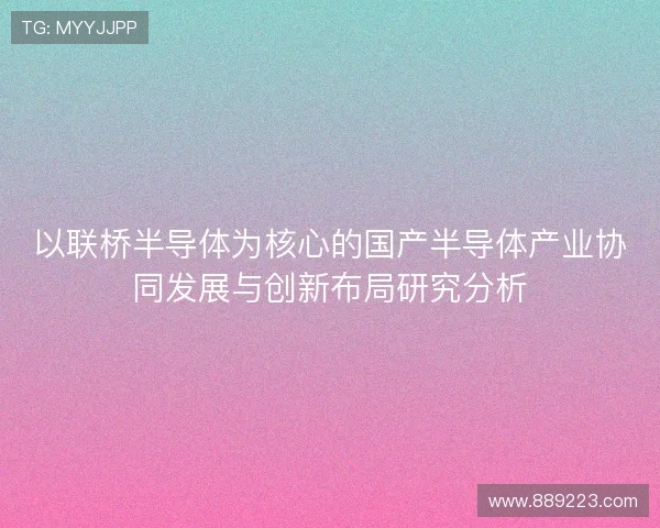 以联桥半导体为核心的国产半导体产业协同发展与创新布局研究分析